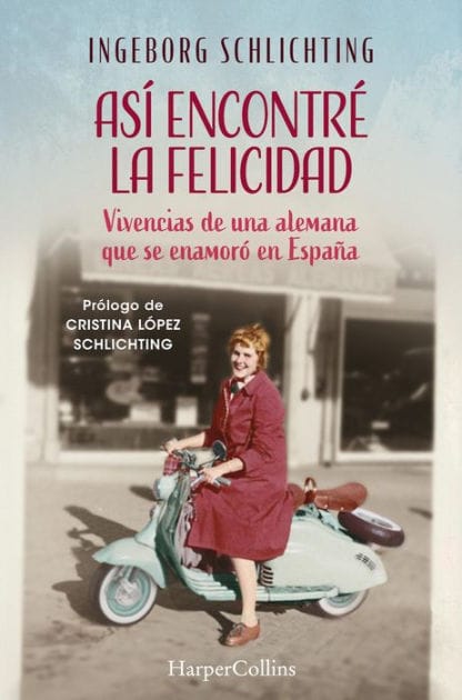 Así encontré la felicidad: Vivencias de una alemana que se enamoró en España