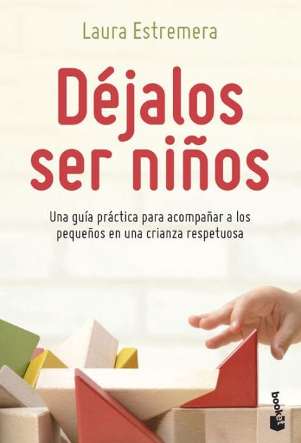 Déjalos ser niños: Una guía práctica para acompañar a los pequeños en una crianza respetuosa