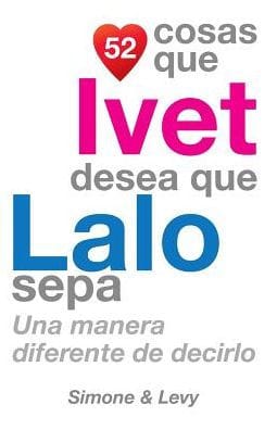 52 Cosas Que Ivet Desea Que Lalo Sepa: Una Manera Diferente de Decirlo