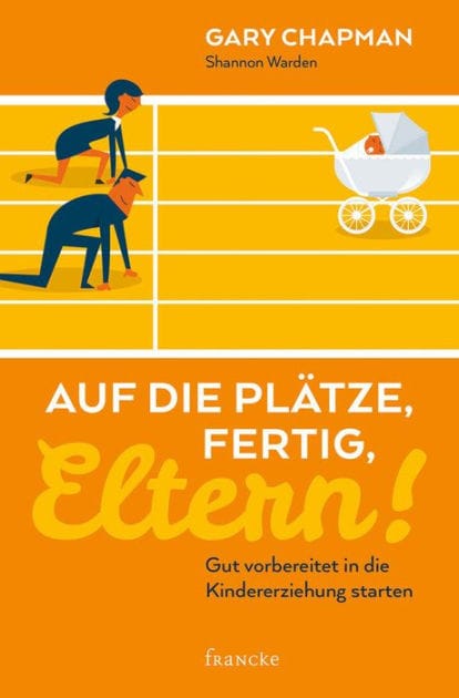 Auf die Plätze, fertig, Eltern!: Gut vorbereitet in die Kindererziehung starten