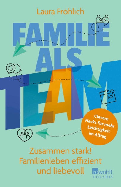 Familie als Team: Zusammen stark! Familienleben effizient und liebevoll Clevere Hacks für mehr Leichtigkeit im Alltag