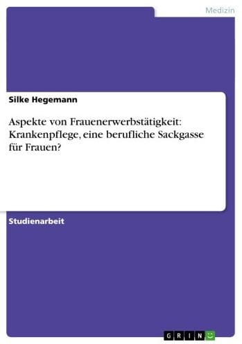 Aspekte von Frauenerwerbstätigkeit: Krankenpflege, eine berufliche Sackgasse für Frauen?