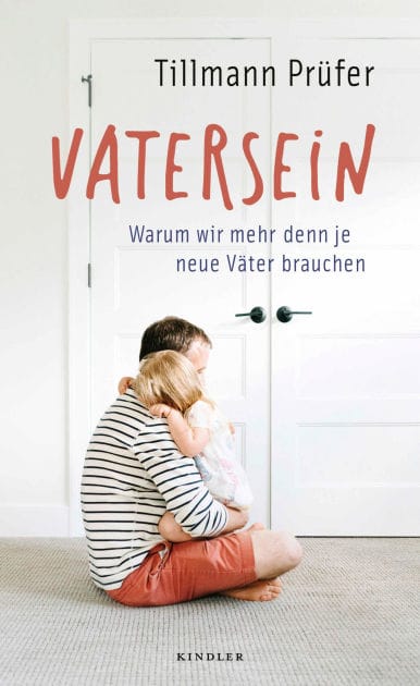 Vatersein: Warum wir mehr denn je neue Väter brauchen