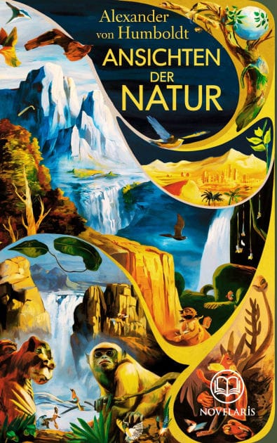 Alexander von Humboldt: Ansichten der Natur: Reisebericht (Novelaris Klassik)