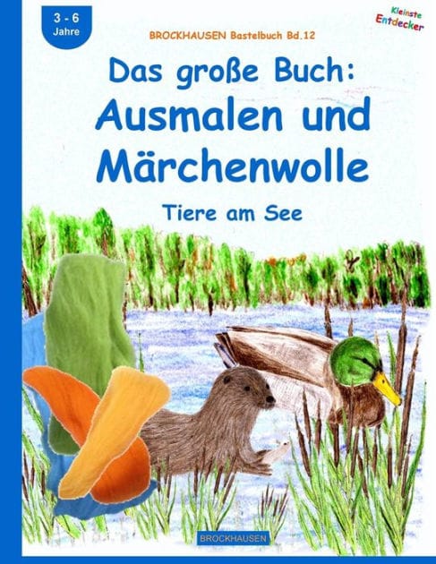 BROCKHAUSEN Bastelbuch Bd.12: Das groï¿½e Buch: Ausmalen und Mï¿½rchenwolle: Tiere am See