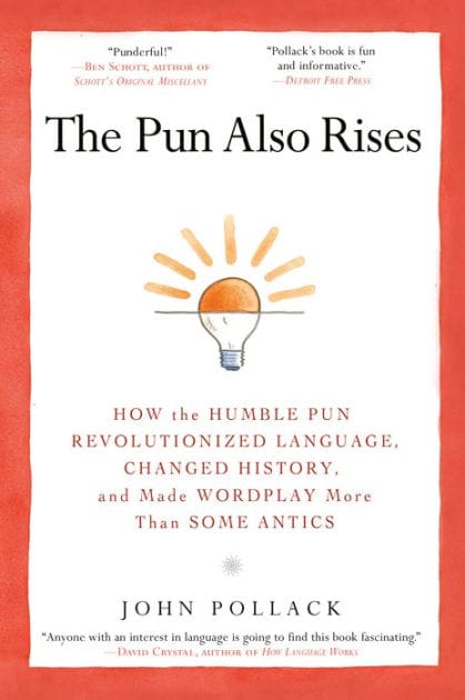 The Pun Also Rises: How the Humble Pun Revolutionized Language, Changed History, and Made Wordplay More Than Some Antics