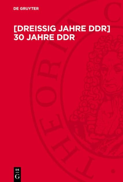 [Dreißig Jahre DDR] 30 Jahre DDR: Kämpfe, Erfolge, Erfahrungen. Beiträge der Zentralen Wissenschaftlichen Konferenz der Historiker zur Geschichte der Deutschen Demokratischen Republik anläßlich des 30. Jahrestages der Staatsgründung. 16.-17. Mai 1979 in B