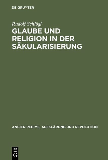 Glaube und Religion in der Säkularisierung: Religiosität in der katholischen Stadt: Köln, Aachen, Münster 1700-1840