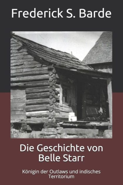 Die Geschichte von Belle Starr: Kï¿½nigin der Outlaws und indisches Territorium