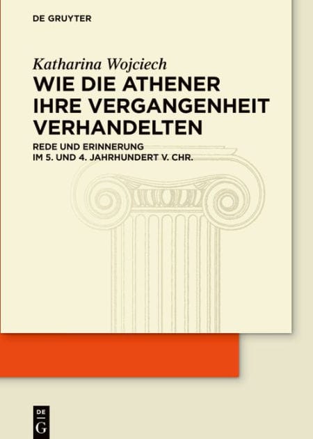 Wie die Athener ihre Vergangenheit verhandelten: Rede und Erinnerung im 5. und 4. Jahrhundert v. Chr.