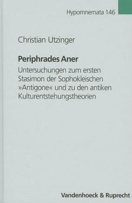 Periphrades Aner: Untersuchungen zum ersten Stasimon der Sophokleischen Antigone und zu den antiken Kulturentstehungstheorien