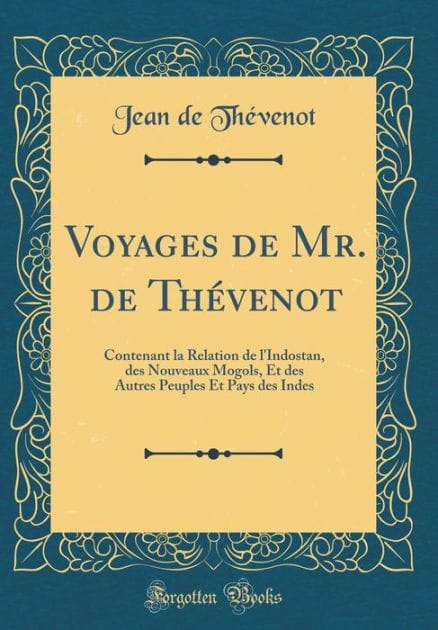 Voyages de Mr. de Thévenot: Contenant la Relation de l'Indostan, des Nouveaux Mogols, Et des Autres Peuples Et Pays des Indes (Classic Reprint)