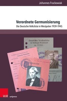 Verordnete Germanisierung: Die Deutsche Volksliste in Westpolen 1939-1945