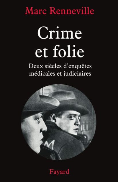 Crime et folie: Deux siècles d'enquêtes médicales et judiciaires