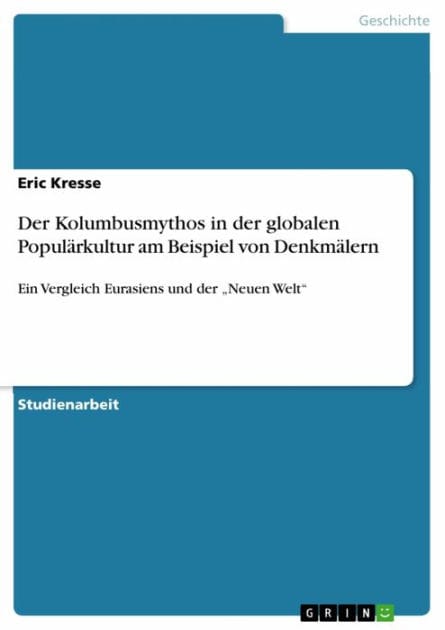 Der Kolumbusmythos in der globalen Populärkultur am Beispiel von Denkmälern: Ein Vergleich Eurasiens und der 'Neuen Welt'