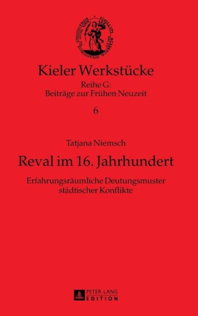 Reval im 16. Jahrhundert: Erfahrungsraeumliche Deutungsmuster staedtischer Konflikte