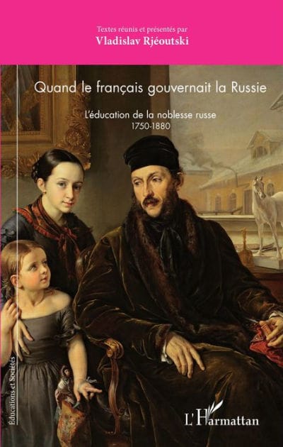 Quand le français gouvernait la Russie: L'éducation de la noblesse russe 1750-1880