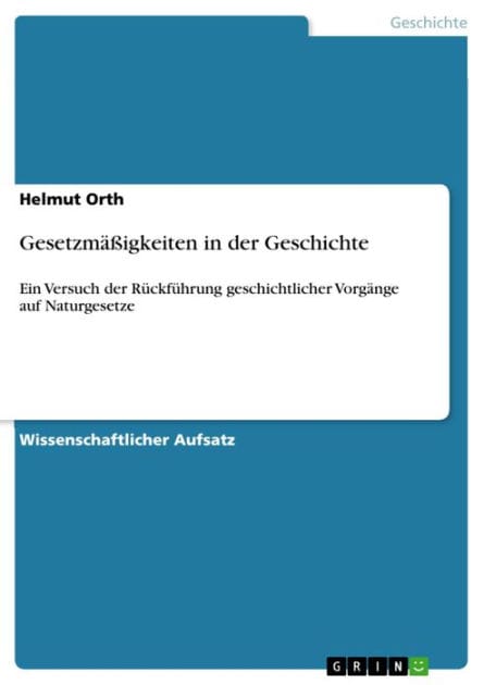 Gesetzmäßigkeiten in der Geschichte: Ein Versuch der Rückführung geschichtlicher Vorgänge auf Naturgesetze