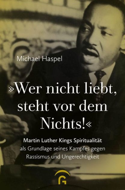 "Wer nicht liebt, steht vor dem Nichts!": Martin Luther Kings Spiritualität als Grundlage seines Kampfes gegen Rassismus und Ungerechtigkeit