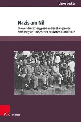 Nazis am Nil: Die westdeutsch-agyptischen Beziehungen der Nachkriegszeit im Schatten des Nationalsozialismus