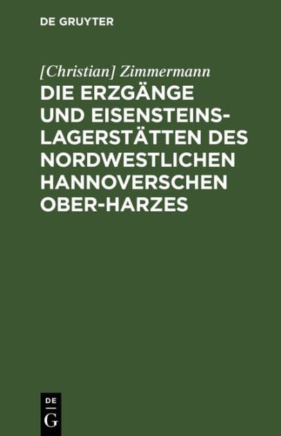 Die Erzgänge und Eisensteins-Lagerstätten des Nordwestlichen Hannoverschen Ober-Harzes