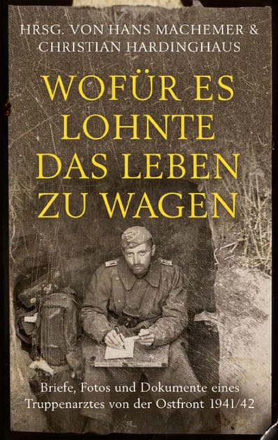Wofür es lohnte, das Leben zu wagen: Briefe, Fotos und Dokumente eines Truppenarztes von der Ostfront 1941/42
