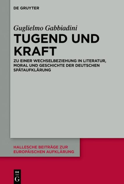 Tugend und Kraft: Zu einer Wechselbeziehung in Literatur, Moral und Geschichte der deutschen Spätaufklärung