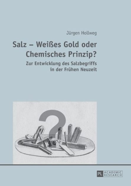 Salz - Weißes Gold oder Chemisches Prinzip?: Zur Entwicklung des Salzbegriffs in der Fruehen Neuzeit