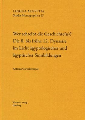 Wer schreibt die Geschichte(n)?: Die 8. bis fruhe 12. Dynastie im Licht agyptologischer und agyptischer Sinnbildungen