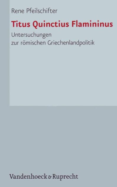 Titus Quinctius Flamininus: Untersuchungen zur romischen Griechenlandpolitik