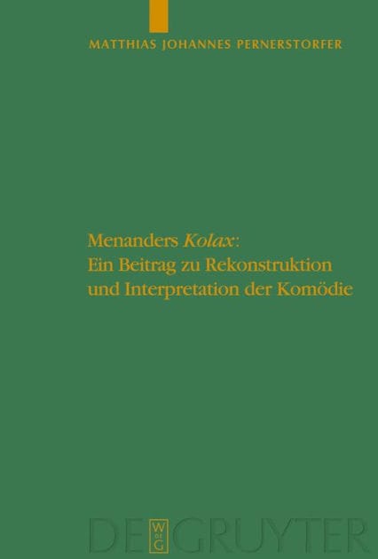 Menanders "Kolax": Ein Beitrag zu Rekonstruktion und Interpretation der Komödie. Mit Edition und Übersetzung der Fragmente und Testimonien sowie einem dramaturgischen Kommentar