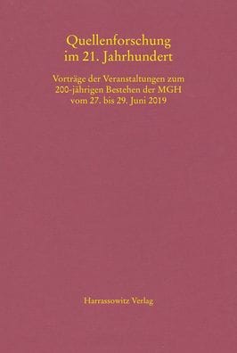 Quellenforschung im 21. Jahrhundert: Vortrage der Veranstaltungen zum 200-jahrigen Bestehen der MGH vom 27. bis 29. Juni 2019