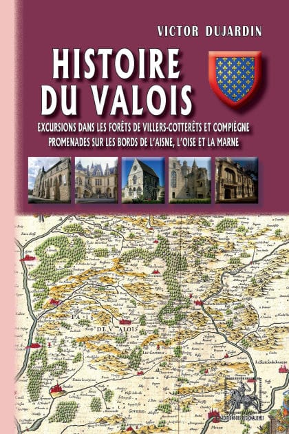 Histoire du Valois: Excursions dans les forêts de Villers-Cotterets et Compiègne, promenades sur les bords de l'Aisne, l'Oise et la Marne