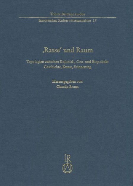 ,Rasse' und Raum: Topologien zwischen Kolonial-, Geo- und Biopolitik: Geschichte, Kunst, Erinnerung