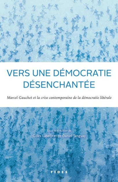 Vers une démocratie désenchantée?: Marcel Gauchet et la crise contemporaine de la démocratie libérale