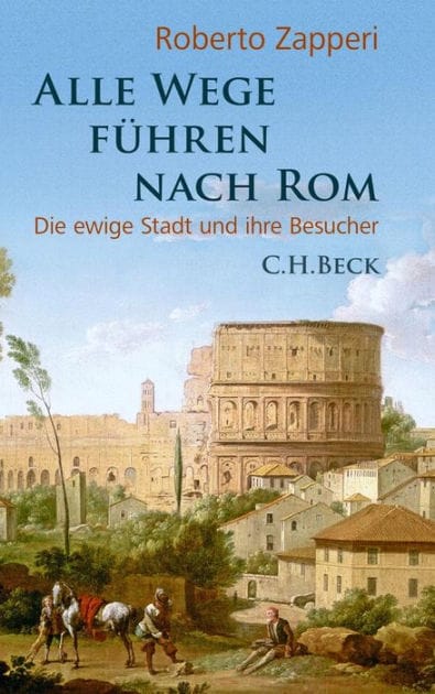Alle Wege führen nach Rom: Die ewige Stadt und ihre Besucher
