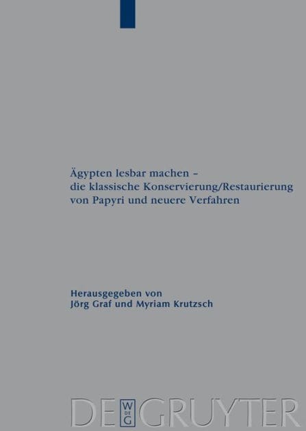 Ägypten lesbar machen - die klassische Konservierung/Restaurierung von Papyri und neuere Verfahren: Gesammelte Beiträge des 1. Internationalen Workshops der Papyrusrestauratoren, Leipzig, 7.-9. September 2006