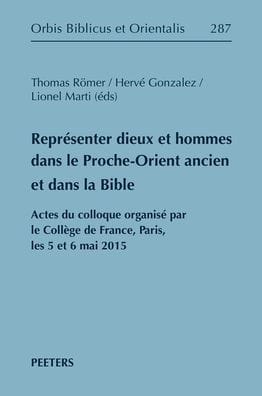 Representer dieux et hommes dans le Proche-Orient ancien et dans la Bible: Actes du colloque organise par le College de France, Paris, les 5 et 6 mai 2015