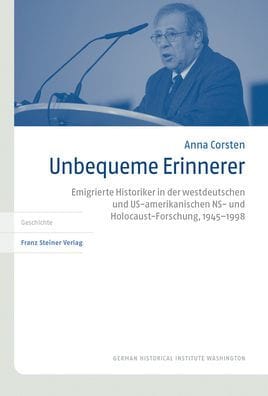 Unbequeme Erinnerer: Emigrierte Historiker in der westdeutschen und US-amerikanischen NS- und Holocaust-Forschung, 1945-1998