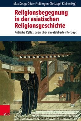Religionsbegegnung in der asiatischen Religionsgeschichte: Kritische Reflexionen uber ein etabliertes Konzept