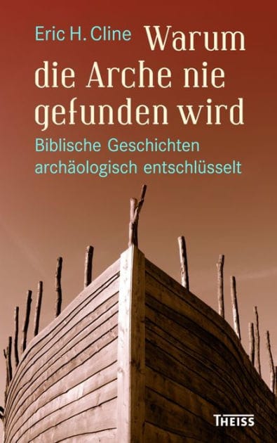 Warum die Arche nie gefunden wird: Biblische Geschichten archäologisch entschlüsselt