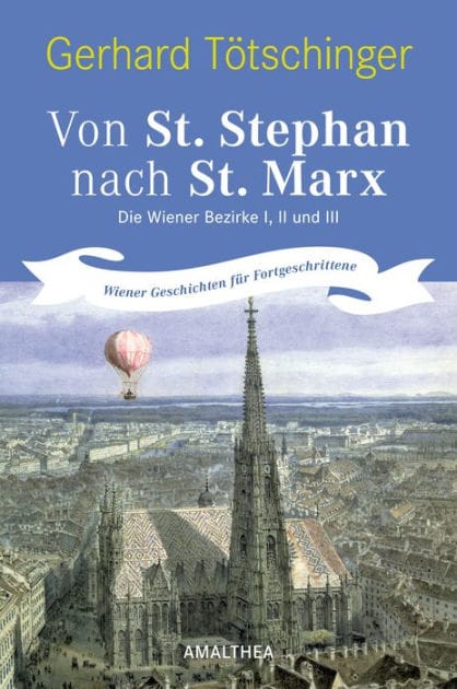 Von St. Stephan nach St. Marx: Die Wiener Bezirke I, II und III. Wiener Geschichten für Fortgeschrittene