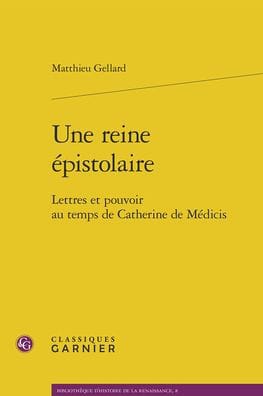 Une reine epistolaire: Lettres et pouvoir au temps de Catherine de Medicis