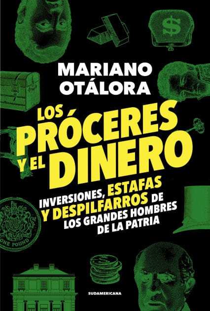 Los próceres y el dinero: Inversiones, estafas y despilfarros de los grandes hombres de la Patria