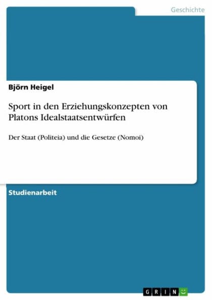 Sport in den Erziehungskonzepten von Platons Idealstaatsentwürfen: Der Staat (Politeia) und die Gesetze (Nomoi)