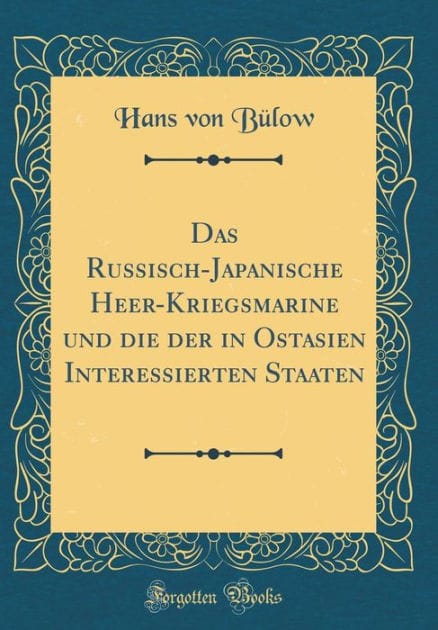 Das Russisch-Japanische Heer-Kriegsmarine und die der in Ostasien Interessierten Staaten (Classic Reprint)