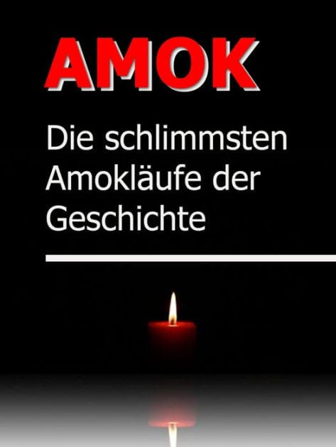 AMOK - Die schrecklichsten Amokläufe der Geschichte: True Crime - Das Grauen lauert im Alltag