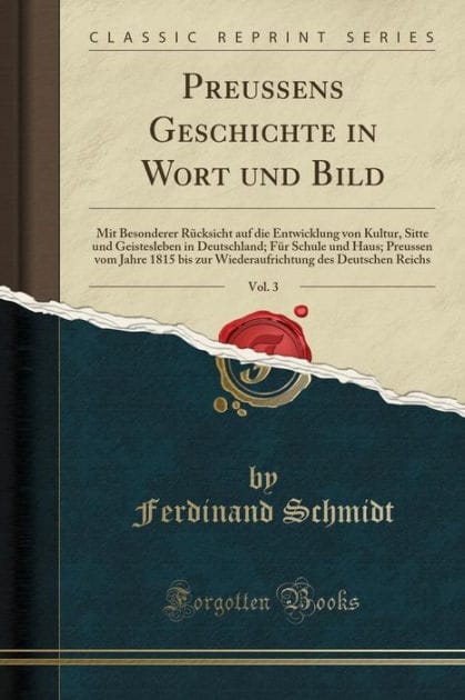 Preussens Geschichte in Wort und Bild, Vol. 3: Mit Besonderer Rücksicht auf die Entwicklung von Kultur, Sitte und Geistesleben in Deutschland; Für Schule und Haus; Preussen vom Jahre 1815 bis zur Wiederaufrichtung des Deutschen Reichs (Classic Reprint)