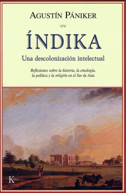 Índika: Una descolonización intelectual: Reflexiones sobre la historia, la etnología, la política y la religión en el Sur de Asia
