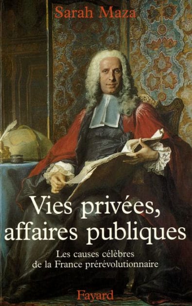 Vies privées, affaires publiques: Les causes célèbres de la France prérévolutionnaire
